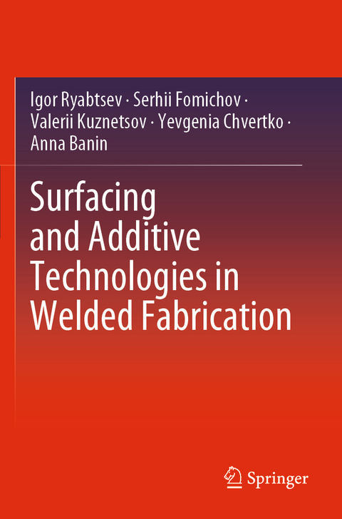 Surfacing and Additive Technologies in Welded Fabrication - Igor Ryabtsev, Serhii Fomichov, Valerii Kuznetsov, Yevgenia Chvertko, Anna Banin