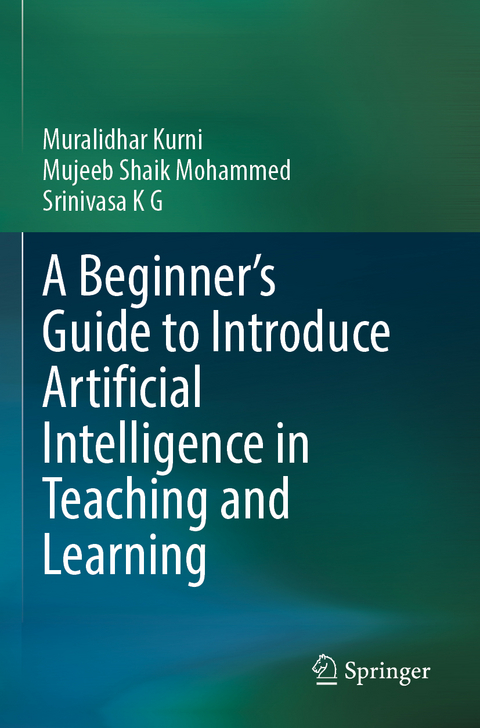 A Beginner's Guide to Introduce Artificial Intelligence in Teaching and Learning - Muralidhar Kurni, Mujeeb Shaik Mohammed, Srinivasa K G