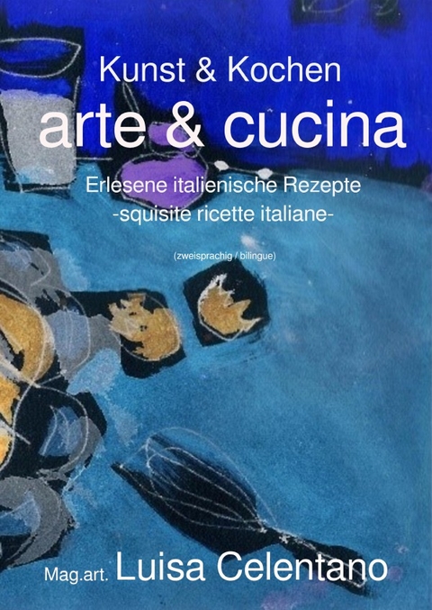 Kunst &amp; Kochen - arte &amp; cucina - Luisa Celentano