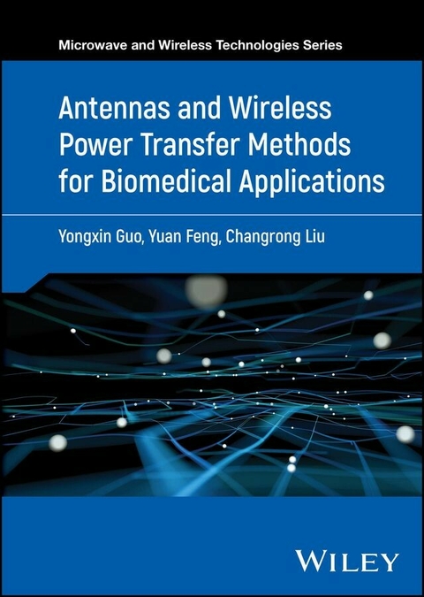 Antennas and Wireless Power Transfer Methods for Biomedical Applications - Yongxin Guo, Yuan Feng, Changrong Liu