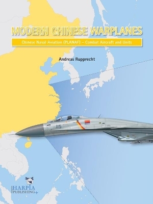 Modern Chinese Warplanes: Chinese Naval Aviation - Aircraft and Units - Andreas Rupprecht