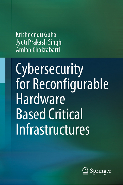 Cybersecurity for Reconfigurable Hardware Based Critical Infrastructures - Krishnendu Guha, Jyoti Prakash Singh, Amlan Chakrabarti