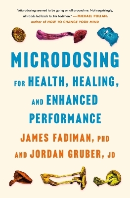 Microdosing for Health, Healing, and Enhanced Performance - PhD James Fadiman, Jordan Gruber