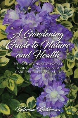 A Gardening Guide to Nature and Health - Katerina Koehlerova