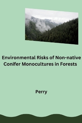 Environmental Risks of Non-native Conifer Monocultures in Forests -  Perry