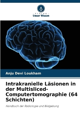 Intrakranielle L�sionen in der Multisliced-Computertomographie (64 Schichten) - Anju Devi Loukham