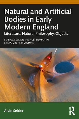 Natural and Artificial Bodies in Early Modern England - Alvin Snider