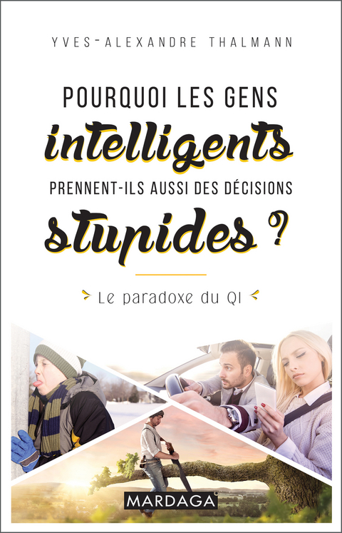 Pourquoi les gens intelligents prennent-ils aussi des décisions stupides ? - Yves-Alexandre Thalmann