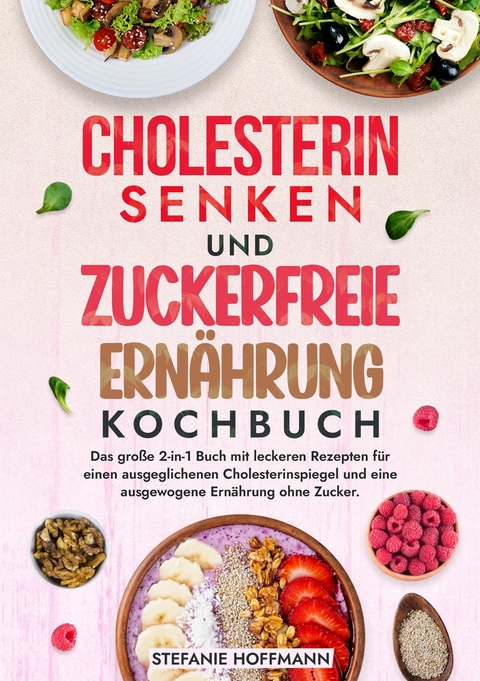 Cholesterin Senken und Zuckerfreie Ernährung Kochbuch - Stefanie Hoffmann