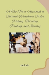 A Two-Part Approach to Optimal Warehouse Order Picking: Batching, Packing, and Routing -  Jacksin