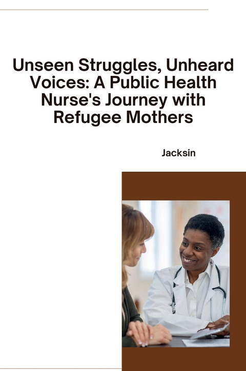 Unseen Struggles, Unheard Voices: A Public Health Nurse's Journey with Refugee Mothers -  Jacksin