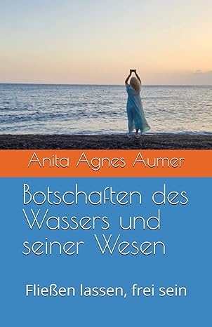 Botschaften des Wassers und seiner Wesen - Anita Agnes Aumer