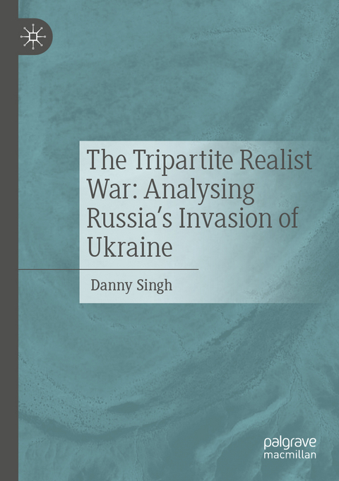 The Tripartite Realist War: Analysing Russia’s Invasion of Ukraine - Danny Singh