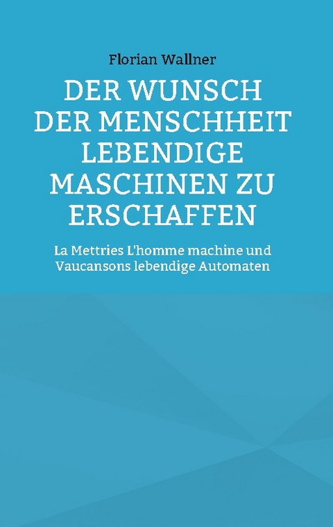 Der Wunsch der Menschheit lebendige Maschinen zu erschaffen - Florian Wallner