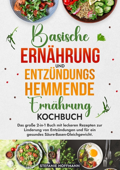 Basische Ernährung und Entzündungshemmende Ernährung Kochbuch - Stefanie Hoffmann