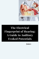 The Electrical Fingerprint of Hearing: A Guide to Auditory Evoked Potentials -  James