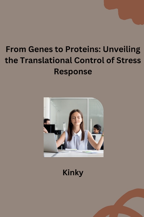 rom Genes to Proteins: Unveiling the Translational Control of Stress Response -  Kinky