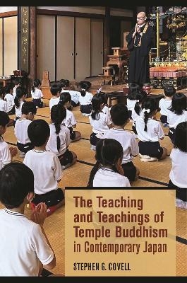 The Teaching and Teachings of Temple Buddhism in Contemporary Japan - Stephen G. Covell