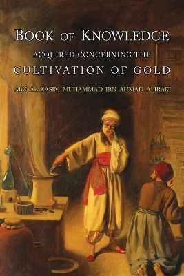 Book of Knowledge Acquired Concerning the Cultivation of Gold - Abu L-Qasim Muhammad Ibn Ahmad Al-Iraqi,  Al-Iraq