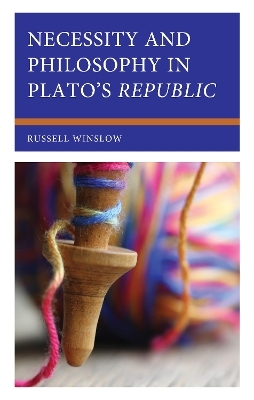 Necessity and Philosophy in Plato's Republic - Russell Winslow