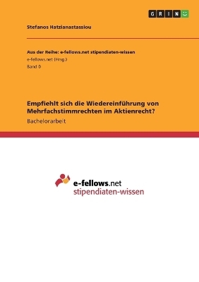 Empfiehlt sich die WiedereinfÃ¼hrung von Mehrfachstimmrechten im Aktienrecht? - Stefanos Hatzianastassiou