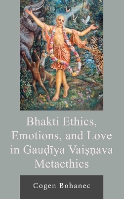 Bhakti Ethics, Emotions, and Love in Gau?iya Vai??ava Metaethics - Cogen Bohanec