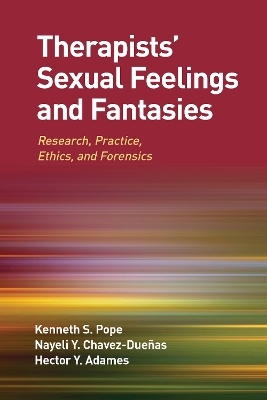 Therapists' Sexual Feelings and Fantasies - Kenneth S. Pope, Nayeli Y. Chavez-Dueñas, Hector Y. Adames