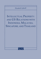 Intellectual Property and US Relations with Indonesia, Malaysia, Singapore, and Thailand -  Elisabeth Uphoff