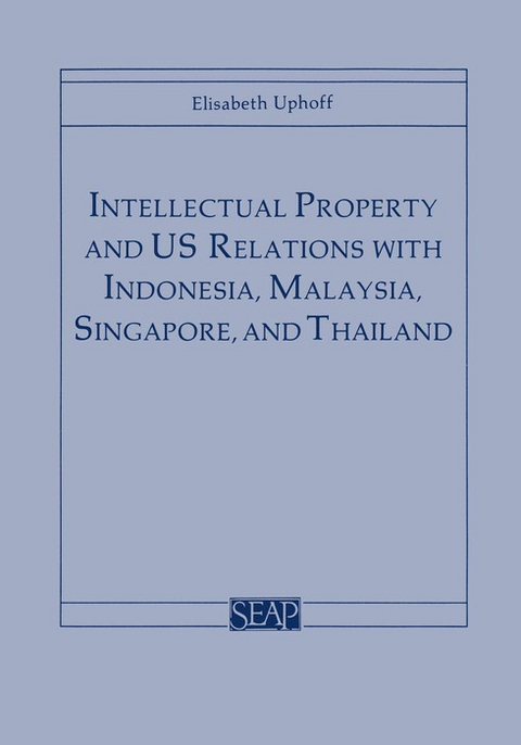 Intellectual Property and US Relations with Indonesia, Malaysia, Singapore, and Thailand -  Elisabeth Uphoff