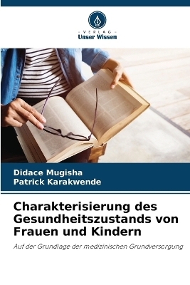 Charakterisierung des Gesundheitszustands von Frauen und Kindern - Didace Mugisha, Patrick Karakwende