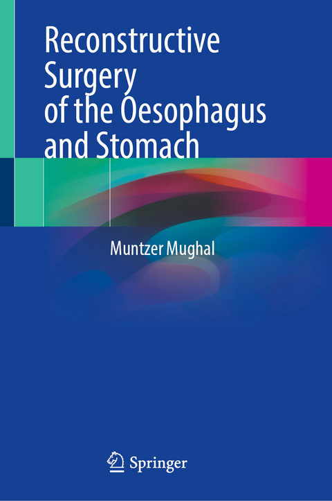 Reconstructive Surgery of the Oesophagus and Stomach - Muntzer Mughal