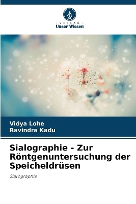 Sialographie - Zur R�ntgenuntersuchung der Speicheldr�sen - Vidya Lohe, Ravindra Kadu