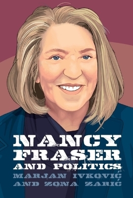 Nancy Fraser and Politics -  Marjan Ivkovi?,  Zona Zari?