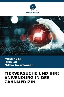 Tierversuche Und Ihre Anwendung in Der Zahnmedizin - Fershina J J, Jaish Lal, Mithra Swornappan