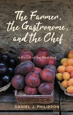 The Farmer, the Gastronome, and the Chef - Daniel J. Philippon