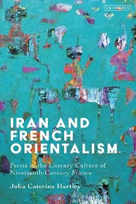 Iran and French Orientalism - Julia Caterina Hartley