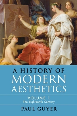 A History of Modern Aesthetics: Volume 1, The Eighteenth Century - Paul Guyer