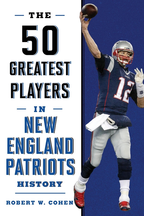 50 Greatest Players in New England Patriots History -  Robert W. Cohen