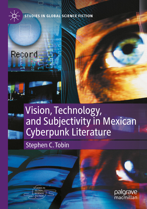 Vision, Technology, and Subjectivity in Mexican Cyberpunk Literature - Stephen C. Tobin