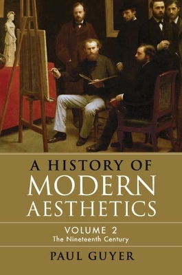 A History of Modern Aesthetics: Volume 2, The Nineteenth Century - Paul Guyer