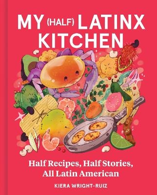 My (Half) Latinx Kitchen - Kiera Wright-Ruiz