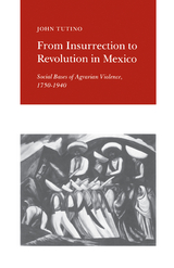 From Insurrection to Revolution in Mexico - John Tutino