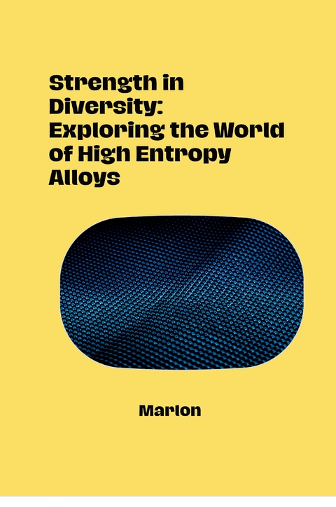 Strength in Diversity: Exploring the World of High Entropy Alloys -  Marlon