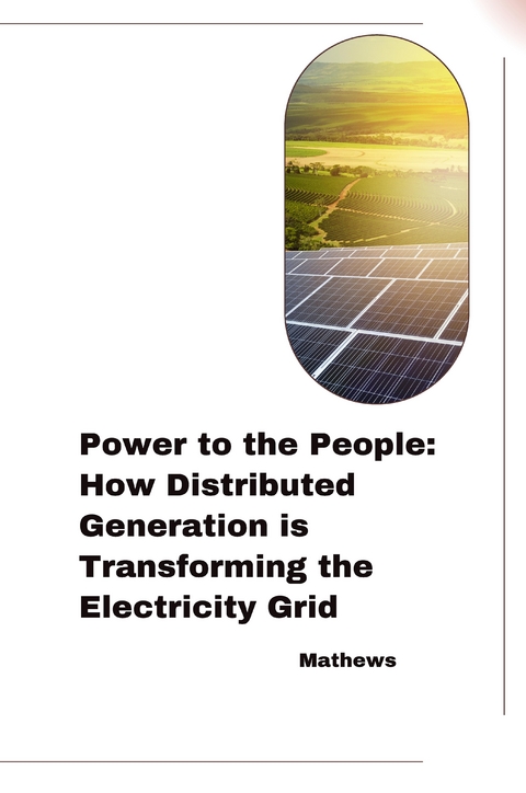 Power to the People: How Distributed Generation is Transforming the Electricity Grid -  Mathews