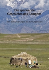 Die spannende Geschichte des Campens - Von den Ursprüngen bis zur Gegenwart - Bodo Harms