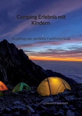 Camping Erlebnis mit Kindern - So gelingt der perfekte Familienurlaub - Leonhardt Brenner