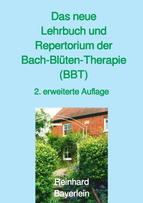 Das neue Lehrbuch und Repertorium der Bach-Blüten-Therapie (BBT) - Reinhard Bayerlein