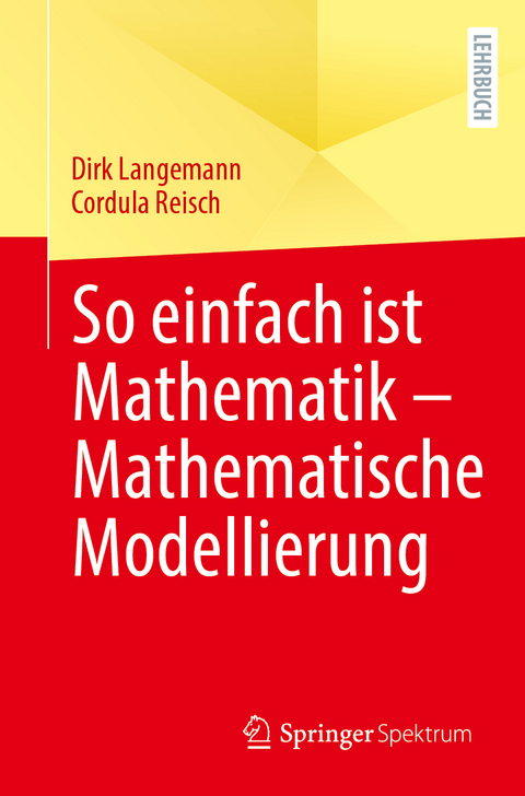 So einfach ist Mathematik – Mathematische Modellierung - Dirk Langemann, Cordula Reisch