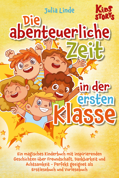 Die abenteuerliche Zeit in der ersten Klasse: Ein magisches Kinderbuch mit inspirierenden Geschichten über Freundschaft, Dankbarkeit und Achtsamkeit - Perfekt geeignet als Erstlesebuch und Vorlesebuch - Julia Linde