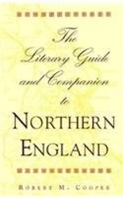 The Literary Guide and Companion to Northern England - Robert M. Cooper